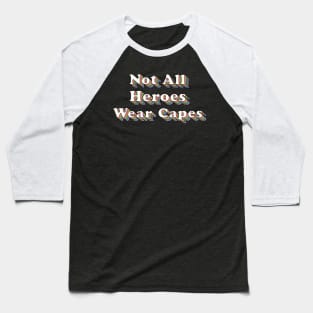 Not All Heroes Wear Capes Baseball T-Shirt